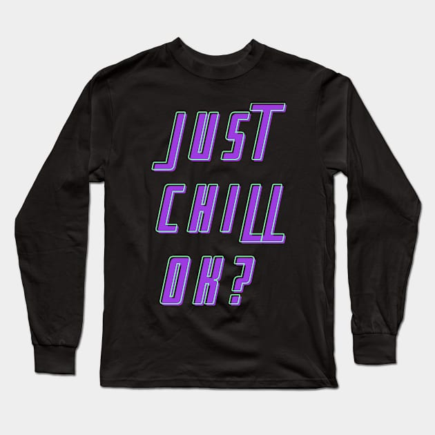 Just chill, ok? Long Sleeve T-Shirt by Dream the Biggest